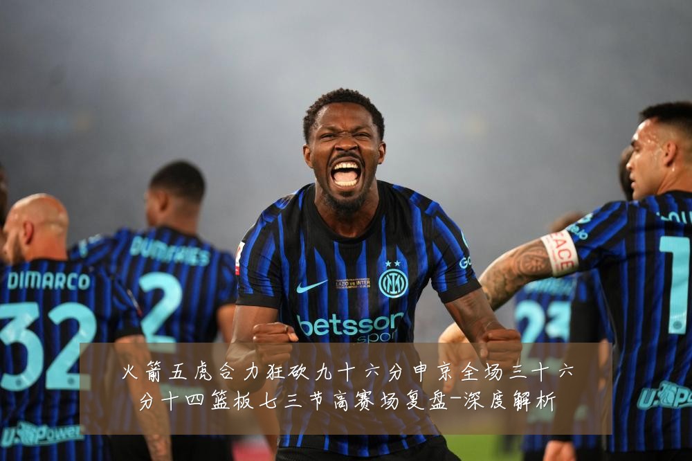 火箭五虎合力狂砍九十六分申京全场三十六分十四篮板七三节高赛场复盘-深度解析