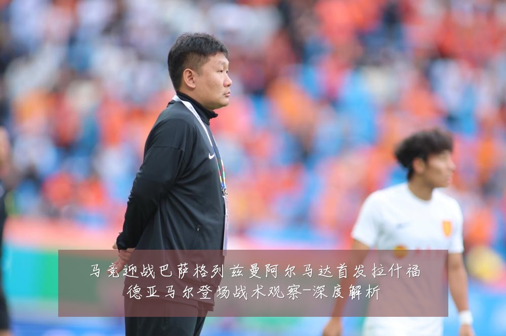 马竞迎战巴萨格列兹曼阿尔马达首发拉什福德亚马尔登场战术观察-深度解析